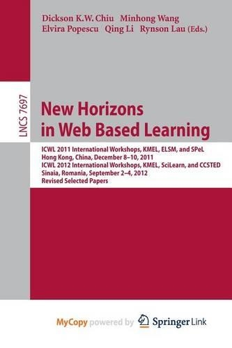 New Horizons in Web Based Learning: Icwl 2011 International Workshops, Kmel, Elsm, and Spel, Hong Kong, December 8-19, 2011; Icwl 2012 International Workshops, Kmel, Scilearn, and Ccst