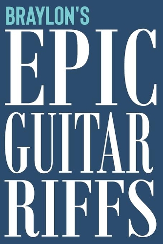 Braylon's Epic Guitar Riffs: 150 Page Personalized Notebook for Braylon with Tab Sheet Paper for Guitarists. Book format: 6 x 9 in(473 Epic Guitar Riffs Journal)