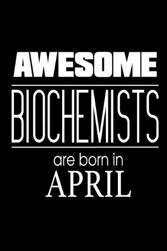 Awesome Biochemists Are Born In April: Biochemistry Scientists Birthday Gift Workbook
