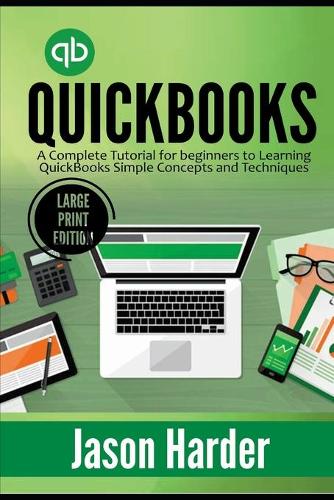 QuickBooks: A Complete Tutorial for beginners to Learning QuickBooks Simple Concepts and Techniques (Large Print Edition)