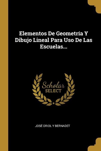 Elementos De Geometría Y Dibujo Lineal Para Uso De Las Escuelas...