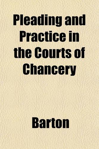 Pleading and Practice in the Courts of Chancery