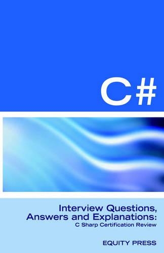 C# Programming Interview Questions, Answers, and Explanations