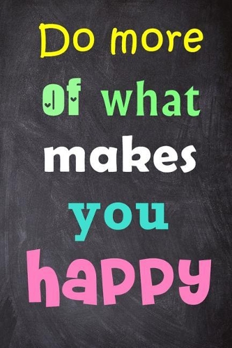 Do More of What Makes You Happy: 6'' X 9'' Lined Notebook-Inspirational Quotes on Every Page, Journal & Diary 100 Pages