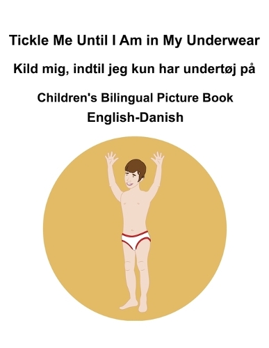English-Danish Tickle Me Until I Am in My Underwear / Kild mig, indtil jeg kun har undertøj på Children's Bilingual Picture Book