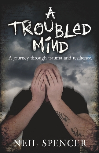 A Troubled Mind: A journey through trauma and resilience