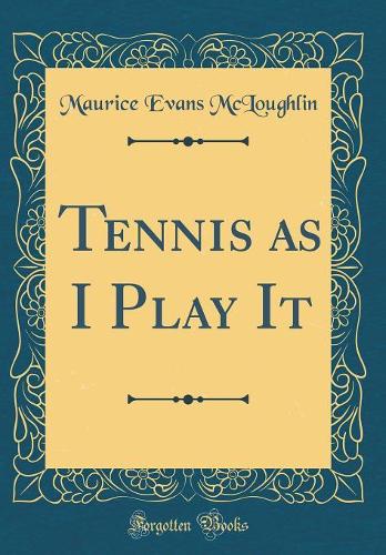 Tennis as I Play It (Classic Reprint)