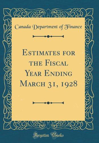 Estimates for the Fiscal Year Ending March 31, 1928 (Classic Reprint)