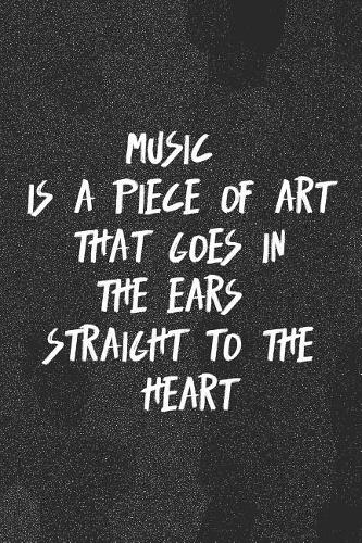Music Is A Piece Of Art That goes In The Ears Straight To The Heart
