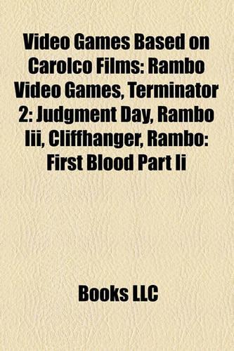 Video Games Based on Carolco Films (Study Guide): Rambo Video Games, Terminator 2: Judgment Day, Rambo III, Cliffhanger