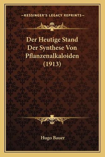 Der Heutige Stand Der Synthese Von Pflanzenalkaloiden (1913)
