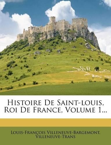 Histoire de Saint-Louis, Roi de France, Volume 1...