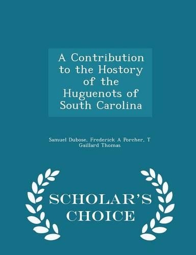 A Contribution to the Hostory of the Huguenots of South Carolina - Scholar's Choice Edition