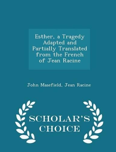 Esther, a Tragedy Adapted and Partially Translated from the French of Jean Racine - Scholar's Choice Edition