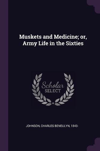 Muskets and Medicine; Or, Army Life in the Sixties
