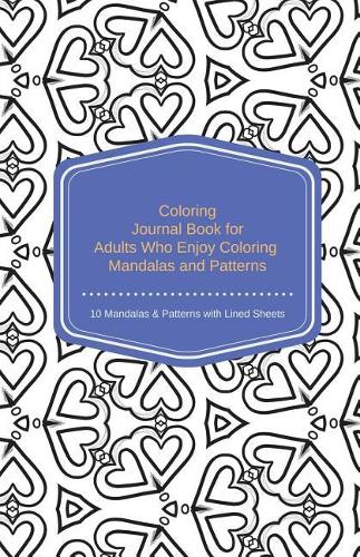 Coloring Journal Book for Adults Who Enjoy Coloring Mandalas and Pattern 10 Man: Geometric Patterns - Mandalas Stress Relief Coloring Journal, Blank Notebook, Blank Journal, Lined Notebook,