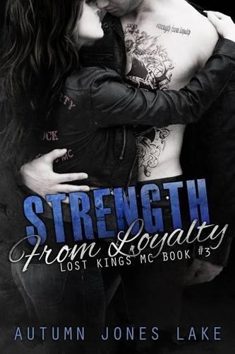 Strength From Loyalty (Lost Kings MC #3): (3 Lost Kings MC)
