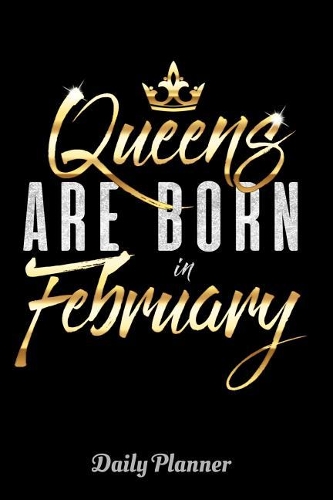 Queens Are Born in February Daily Planner: 6 X 9 Notebook, 120 Lined Pages