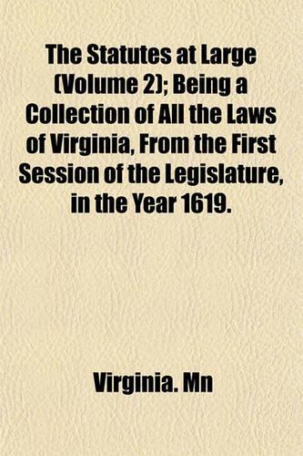 The Statutes at Large (Volume 2); Being a Collection of All the Laws of Virginia, from the First Session of the Legislature, in the Year 1619.