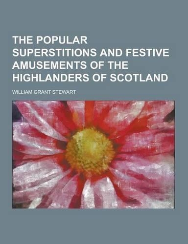 The Popular Superstitions and Festive Amusements of the Highlanders of Scotland