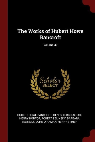 The Works of Hubert Howe Bancroft; Volume 30