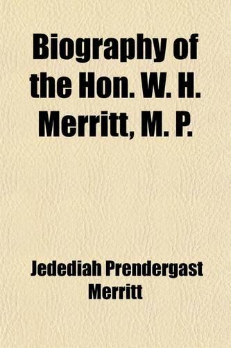 Biography of the Hon. W. H. Merritt, M. P.; Of Lincoln, District of Niagara, Including an Account of the Origin, Progress and Completion of Some of the Most Important Public Works in Canada