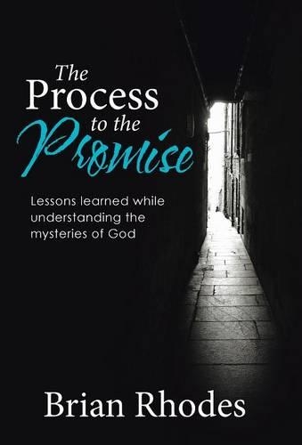 The Process to the Promise: Lessons learned while understanding the mysteries of God