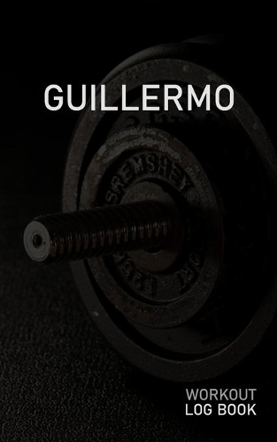 Guillermo: Blank Daily Workout Log Book - Track Exercise Type, Sets, Reps, Weight, Cardio, Calories, Distance & Time - Space to Record Stretches, Warmup, Coold