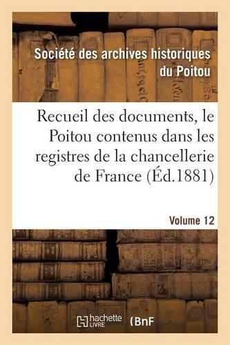 Recueil Des Documents, Le Poitou Contenus Dans Les Registres de la Chancellerie de France Tome 41: (Histoire)