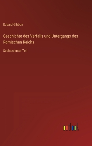 Geschichte des Verfalls und Untergangs des Römischen Reichs: Sechszehnter Teil