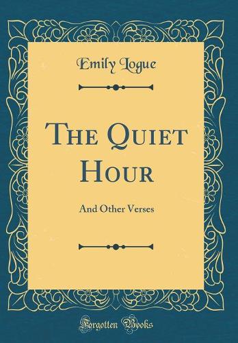 The Quiet Hour: And Other Verses (Classic Reprint)
