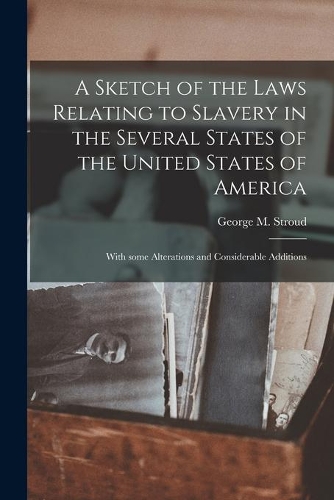 A Sketch of the Laws Relating to Slavery in the Several States of the United States of America
