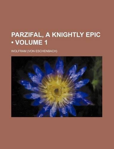 Parzifal, a Knightly Epic (Volume 1)