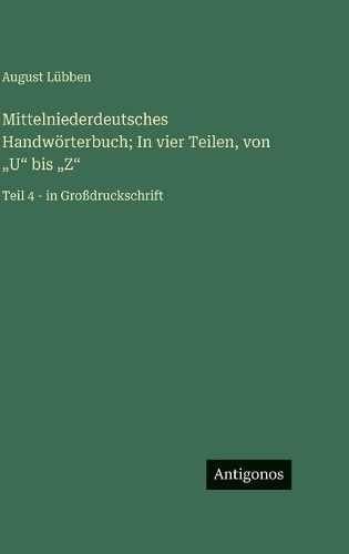 Mittelniederdeutsches Handwörterbuch; In vier Teilen, von "U" bis "Z": Teil 4 - in Großdruckschrift