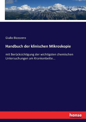 Handbuch der klinischen Mikroskopie: mit Berücksichtigung der wichtigsten chemischen Untersuchungen am Krankenbette...