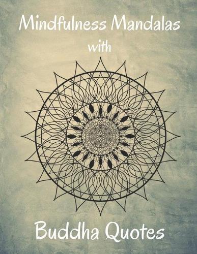 Mindfulness Mandalas with Buddha Quotes: Coloring Book for Mindfulness With Quotes From Gautama Buddha, Designed for Mindful Meditation, Relaxation and Stress Relie
