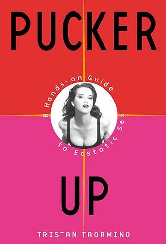 Pucker Up: The New and Naughty Guide to Being Great in Bed