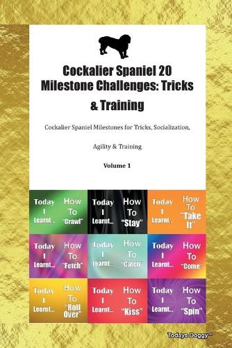 Cockalier Spaniel 20 Milestone Challenges: Tricks & Training Cockalier Spaniel Milestones for Tricks, Socialization, Agility & Training Volume 1