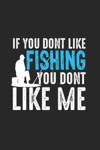 If You Dont Like Fishing You Dont Like Me: Grande Calendario Per Ogni Pescatore E Discepolo Meschino. Ideale Per Inserire Le Date Di Pesca