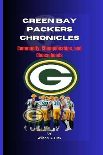 Green Bay Packers Chronicles: Community, Championships, and Cheeseheads