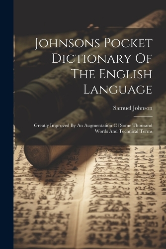 Johnsons Pocket Dictionary Of The English Language: Greatly Improved By An Augmentation Of Some Thousand Words And Technical Terms