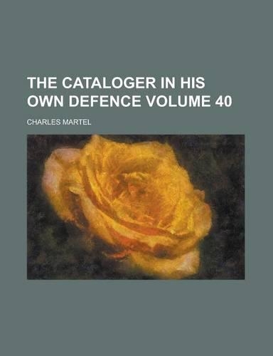 The Cataloger in His Own Defence Volume 40