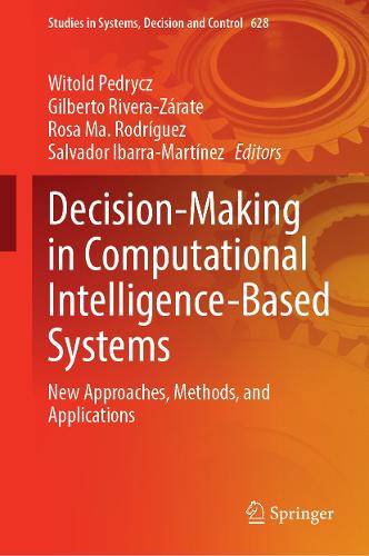 Decision-Making in Computational Intelligence-Based Systems: New Approaches, Methods, and Applications(628 Studies in Systems, Decision and Control)