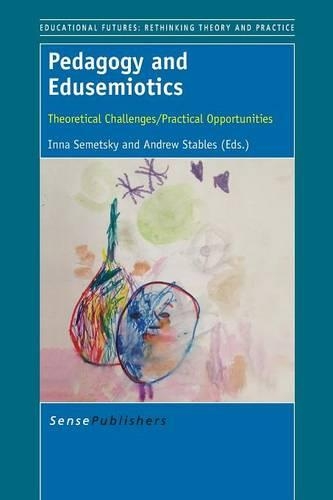 Pedagogy and Edusemiotics: Theoretical Challenges/Practical Opportunities(64 Educational Futures)
