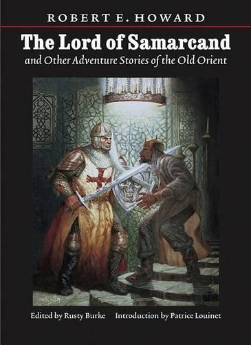 Lord of Samarcand and Other Adventure Tales of the Old Orient: (The Works of Robert E. Howard)