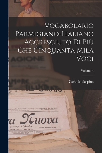 Vocabolario Parmigiano-Italiano Accresciuto Di Più Che Cinquanta Mila Voci; Volume 4