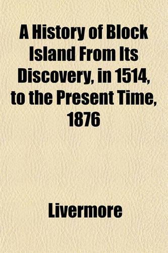 A History of Block Island from Its Discovery, in 1514, to the Present Time, 1876