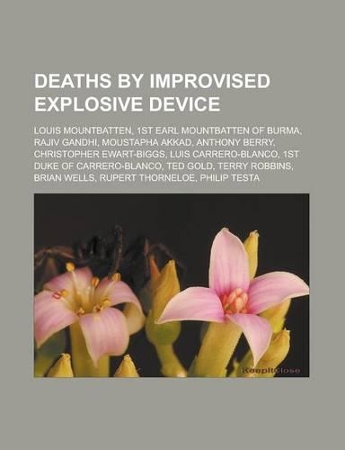 Deaths by Improvised Explosive Device: Louis Mountbatten, 1st Earl Mountbatten of Burma, Rajiv Gandhi, Moustapha Akkad, Anthony Berry, Christopher Ewart-Biggs, Luis Carrero-Blanco, 1st Du