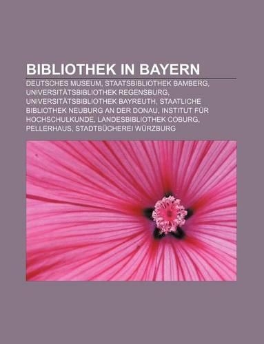Bibliothek in Bayern: Deutsches Museum, Staatsbibliothek Bamberg, Universitatsbibliothek Regensburg, Universitatsbibliothek Bayreuth