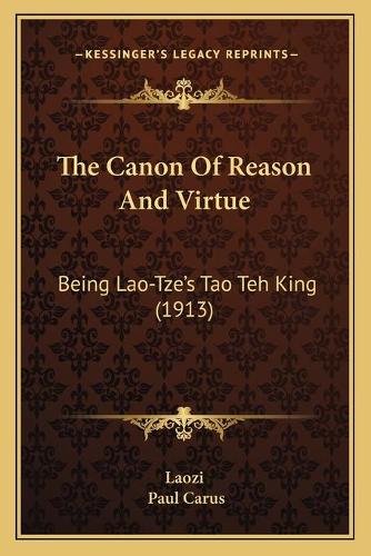 The Canon Of Reason And Virtue: Being Lao-Tze's Tao Teh King (1913)